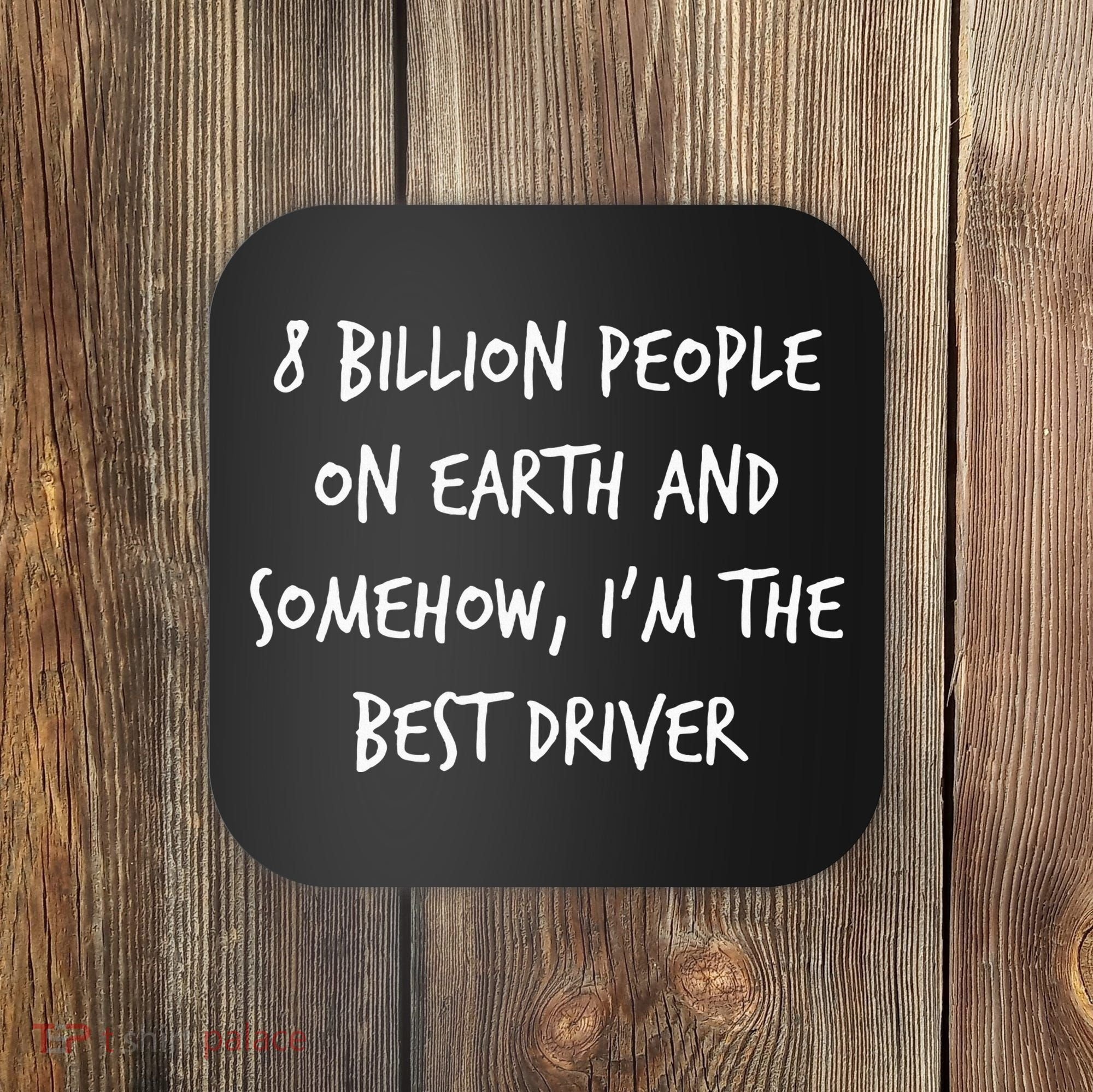 8 Billion People On Earth And IM The Best Driver Funny Joke Coaster