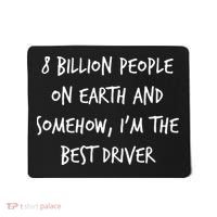 8 Billion People On Earth And IM The Best Driver Funny Joke Mousepad thumb 0