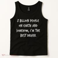 8 Billion People On Earth And IM The Best Driver Funny Joke Tank Top thumb 2