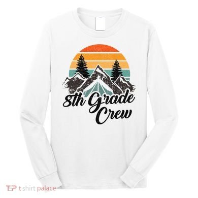 8th Grade Crew Back To School After Camping Trip Love Camp Long Sleeve Shirt