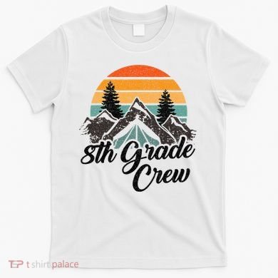 8th Grade Crew Back To School After Camping Trip Love Camp T-Shirt