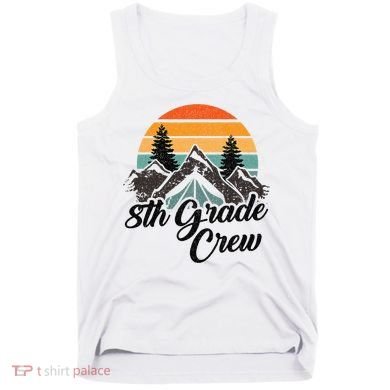 8th Grade Crew Back To School After Camping Trip Love Camp Tank Top