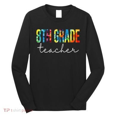 8th Grade Teacher Tie Dye Appreciation Day Back To School Long Sleeve Shirt