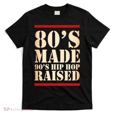 80's Made 90's Hip Hop Raised Retro T-Shirt
