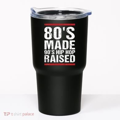 80s Made 90s Hip Hop Raised Apparel Tumbler