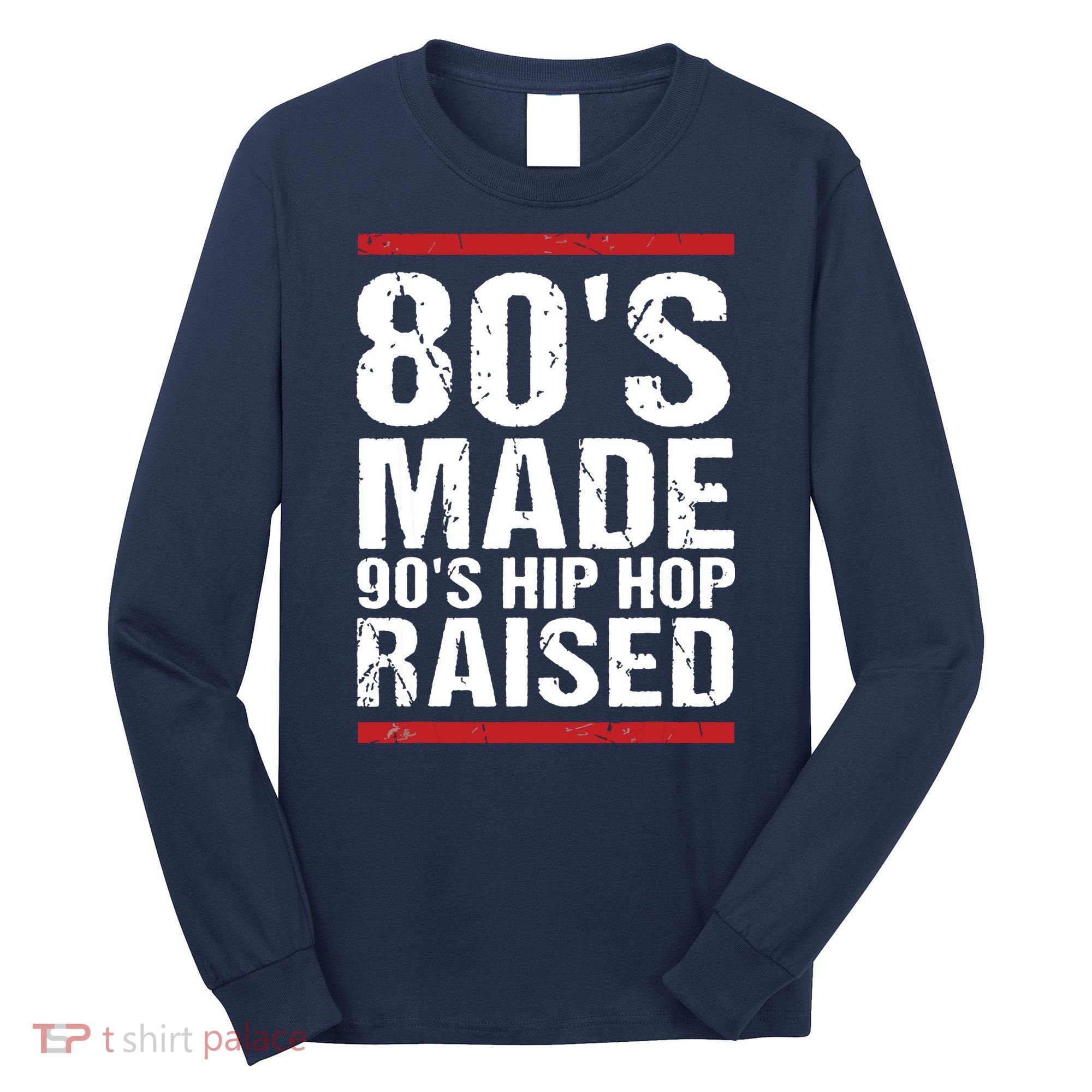 80s Made 90s Hip Hop Raised Apparel Long Sleeve Shirt