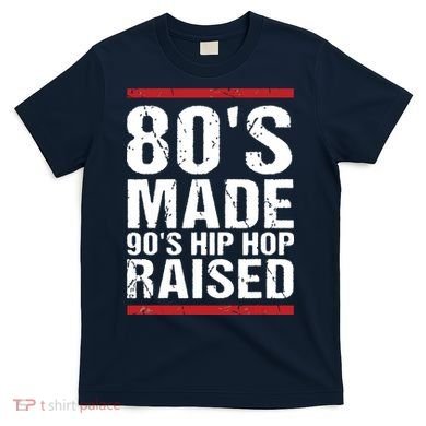 80s Made 90s Hip Hop Raised Apparel T-Shirt
