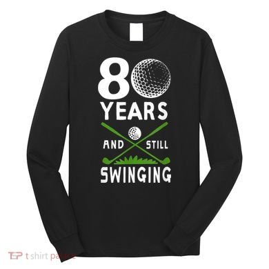 80 Years And Still Swinging 80th Birthday Golfing Apparel Long Sleeve Shirt