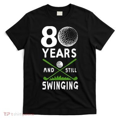 80 Years And Still Swinging 80th Birthday Golfing Apparel T-Shirt