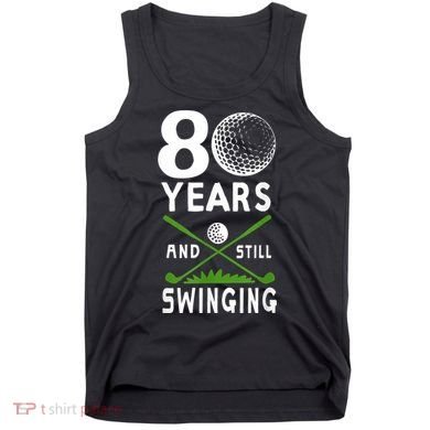 80 Years And Still Swinging 80th Birthday Golfing Apparel Tank Top