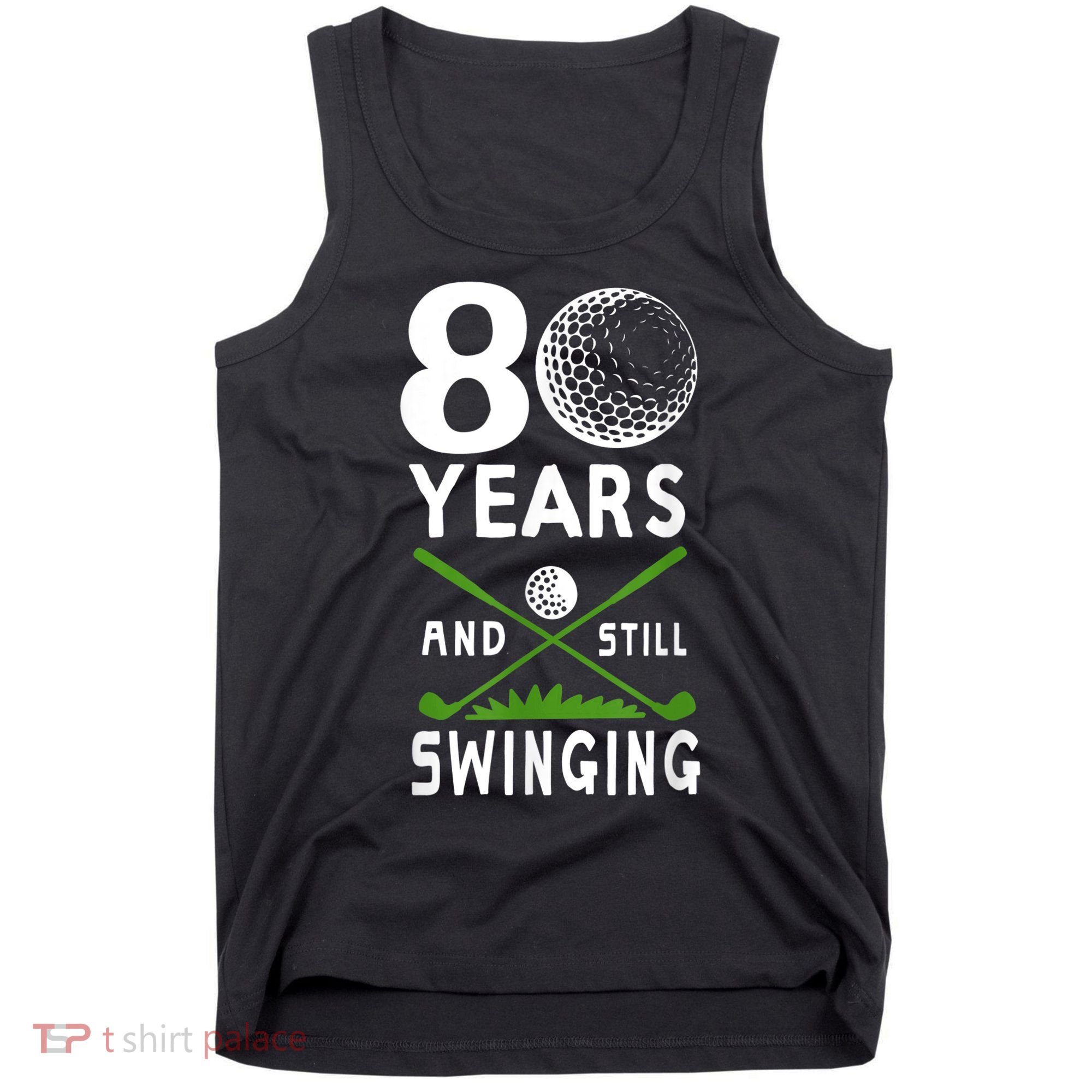 80 Years And Still Swinging 80th Birthday Golfing Apparel Tank Top