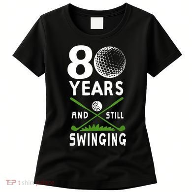 80 Years And Still Swinging 80th Birthday Golfing Apparel Women's T-Shirt
