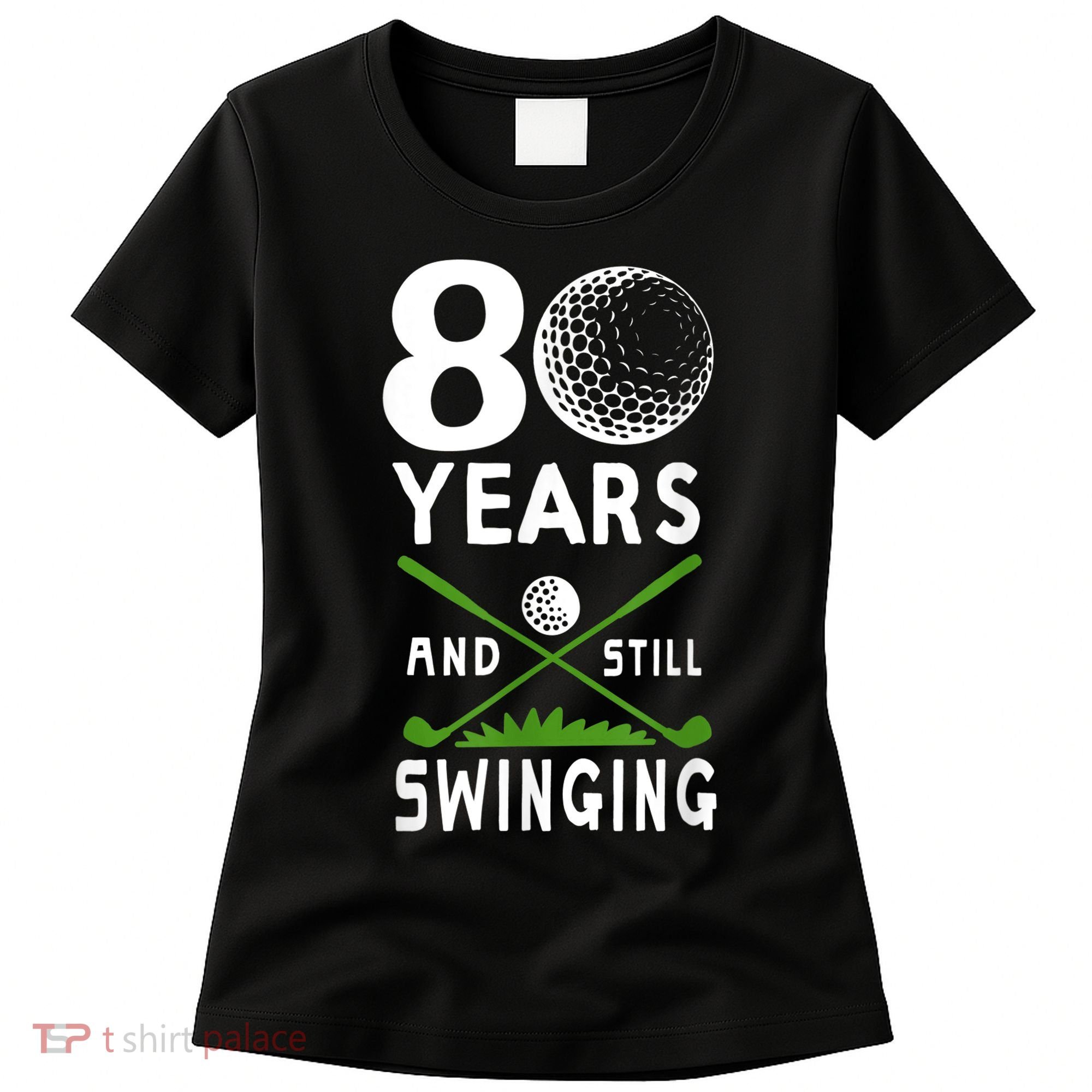 80 Years And Still Swinging 80th Birthday Golfing Apparel Women's T-Shirt