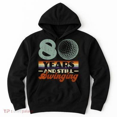 80 Years And Still Swinging Golf 80th Birthday Hoodie
