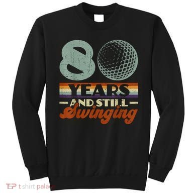80 Years And Still Swinging Golf 80th Birthday Sweatshirt