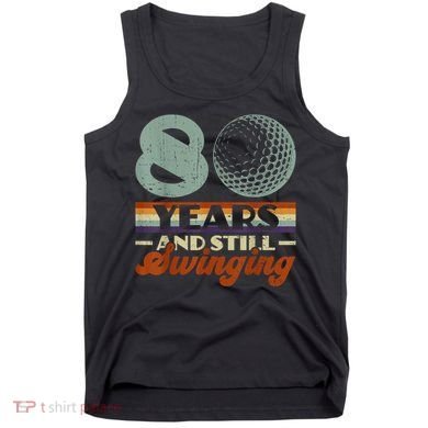80 Years And Still Swinging Golf 80th Birthday Tank Top