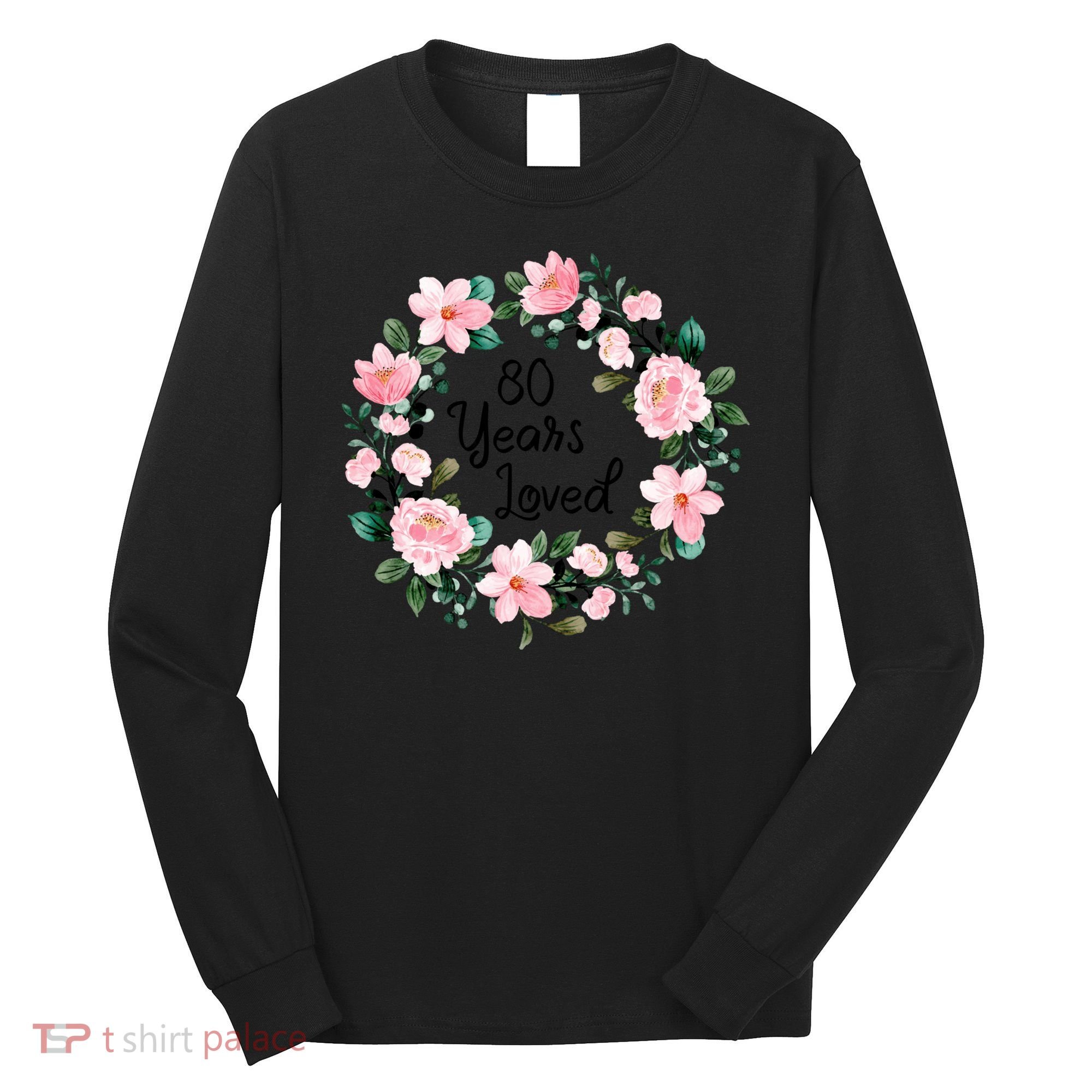 80 Years Loved 80 Years Old Floral 80th Birthday Long Sleeve Shirt