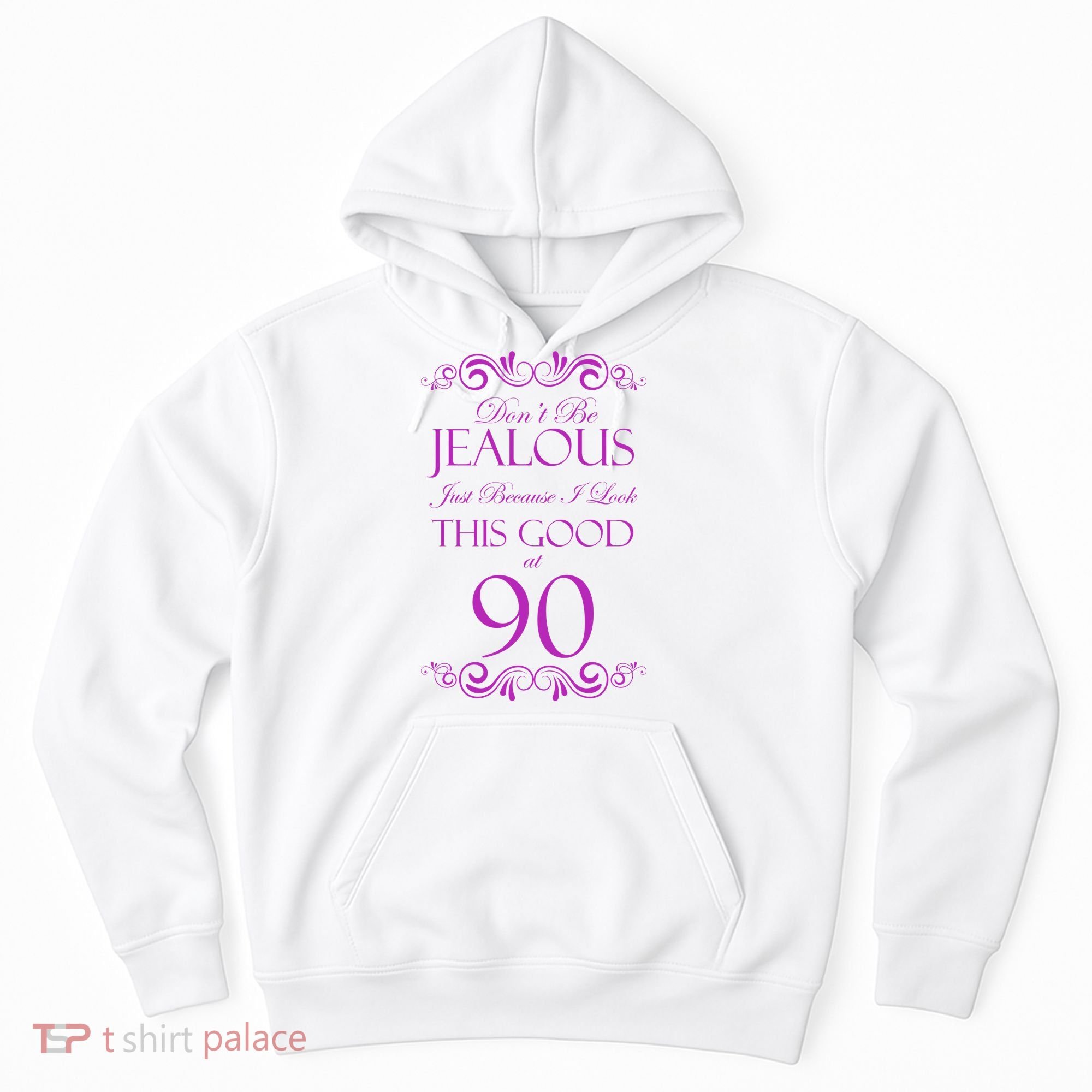 90th Birthday: Don't Be Jealous Just Because I Look This Good At 90 Hoodie