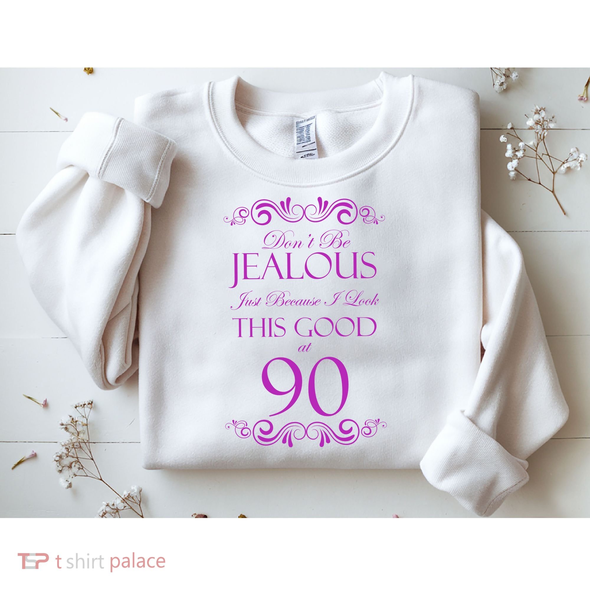 90th Birthday: Don't Be Jealous Just Because I Look This Good At 90 Sweatshirt