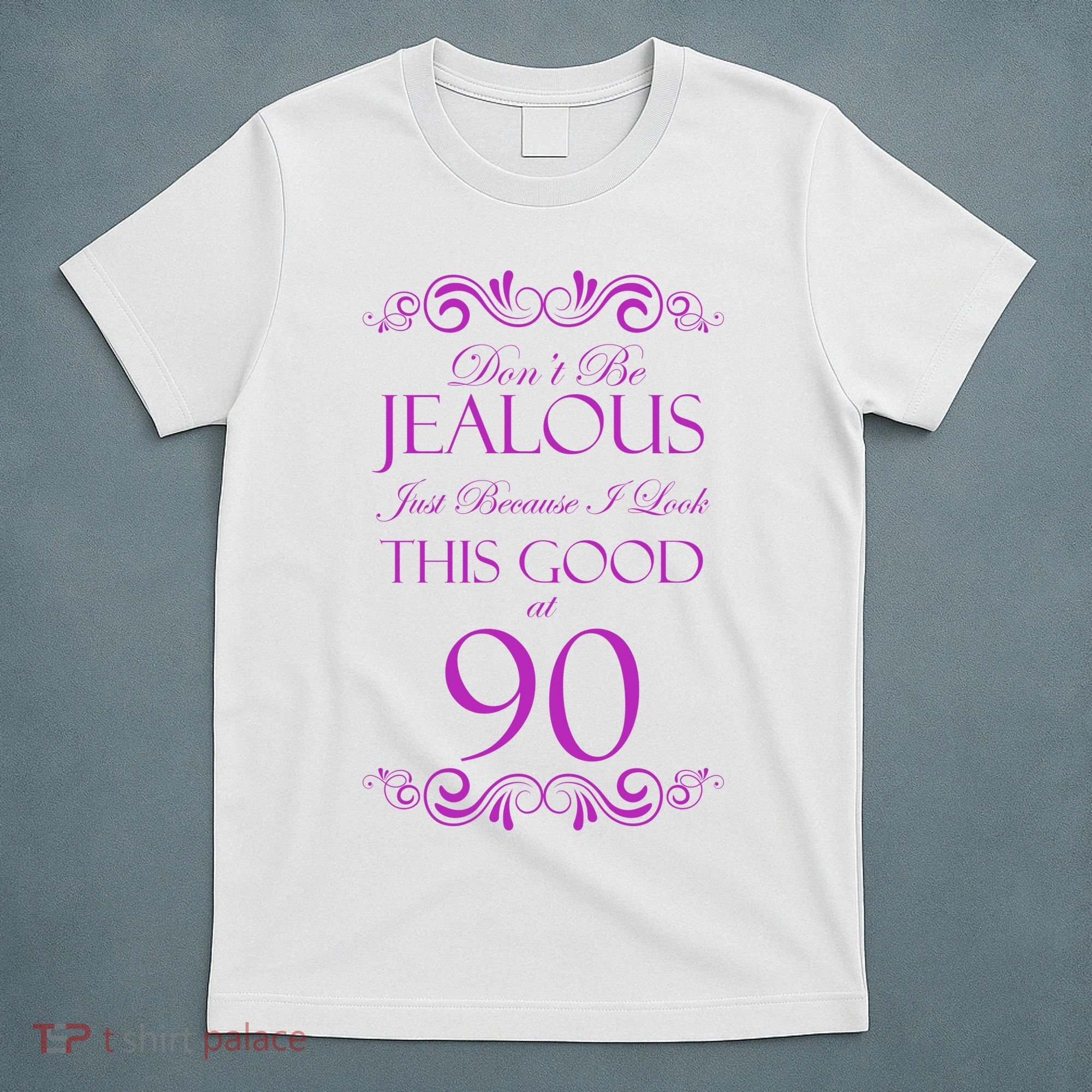 90th Birthday: Don't Be Jealous Just Because I Look This Good At 90 T-Shirt