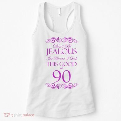 90th Birthday: Don't Be Jealous Just Because I Look This Good At 90 Women's Tank Top