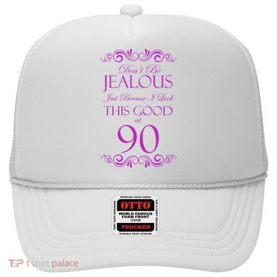 90th Birthday: Don't Be Jealous Just Because I Look This Good At 90 Hat