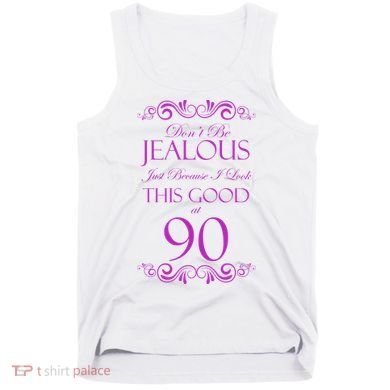 90th Birthday: Don't Be Jealous Just Because I Look This Good At 90 Tank Top