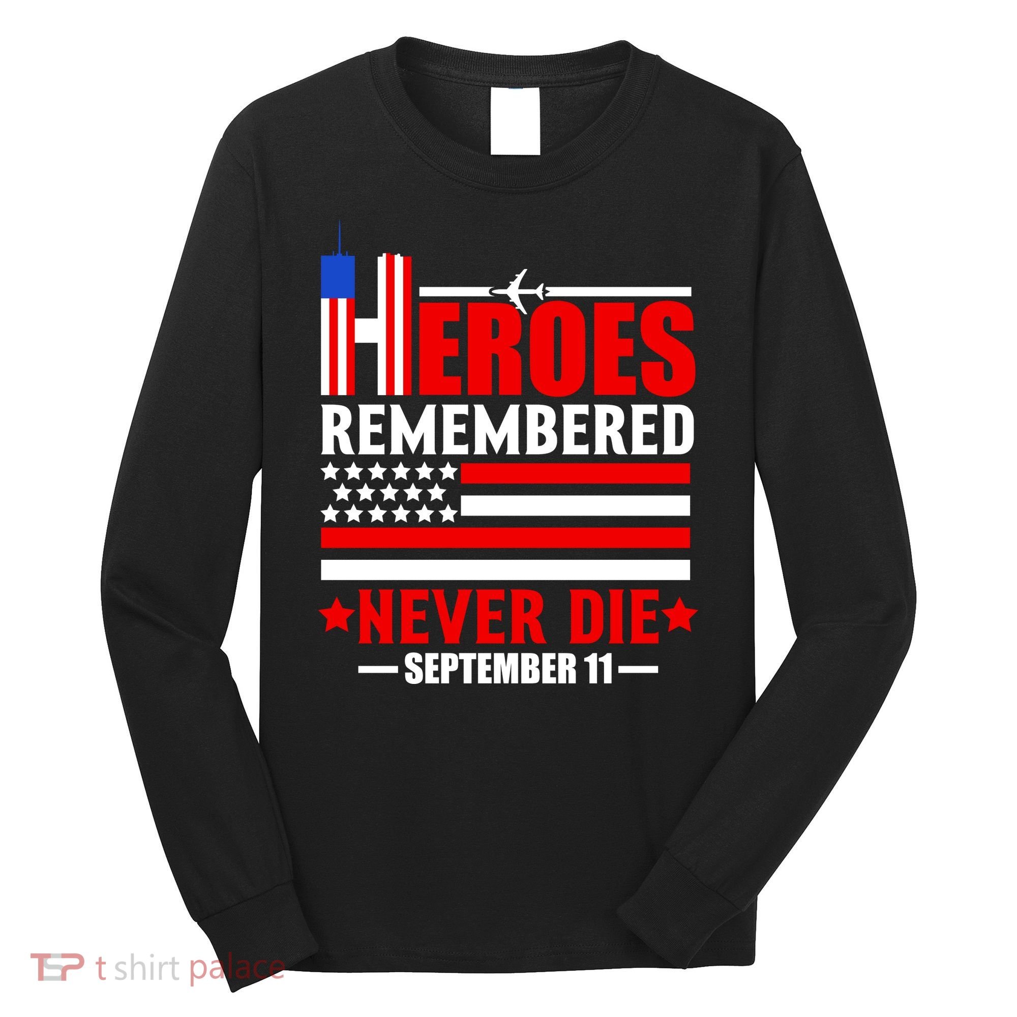 9 11 Never Forget, Heroes Never Die, 911 Memorial Patriot Day Long Sleeve Shirt