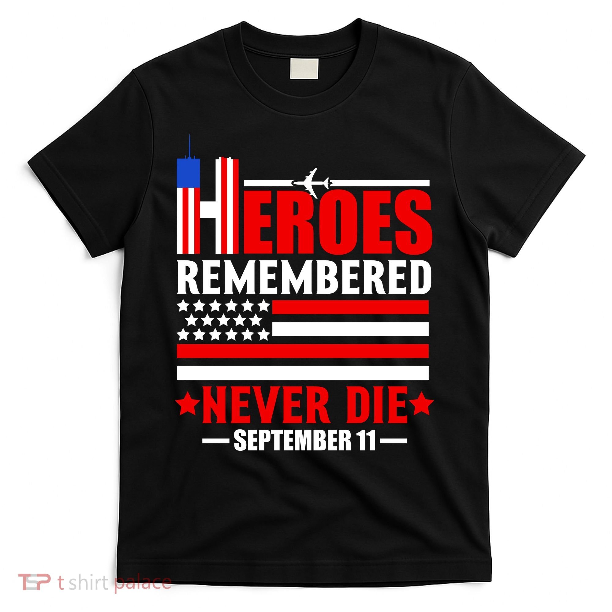 9 11 Never Forget, Heroes Never Die, 911 Memorial Patriot Day T-Shirt