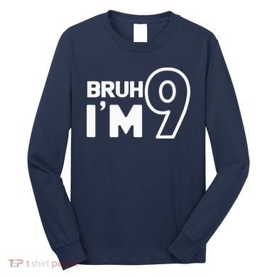 9th Birthday Bruh I’m 9 Year Old Nine Nineth Party Long Sleeve Shirt