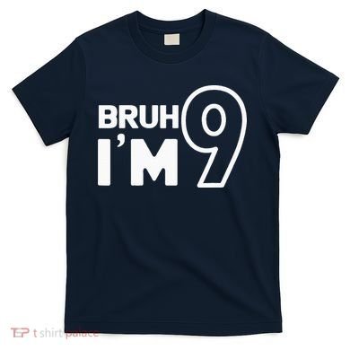 9th Birthday Bruh I’m 9 Year Old Nine Nineth Party T-Shirt