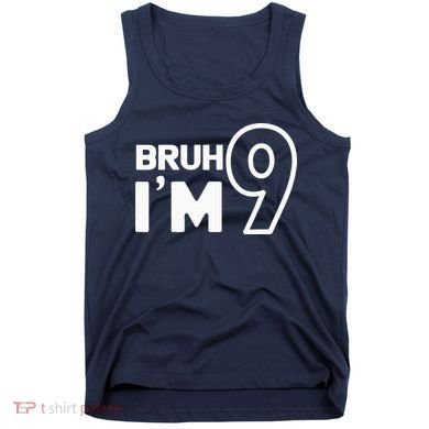 9th Birthday Bruh I’m 9 Year Old Nine Nineth Party Tank Top