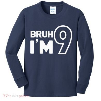 9th Birthday Bruh I’m 9 Year Old Nine Nineth Party Kids Long Sleeve Shirt