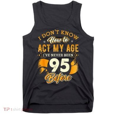 95th Birthday How To Act My Age 95 Years Old Tank Top