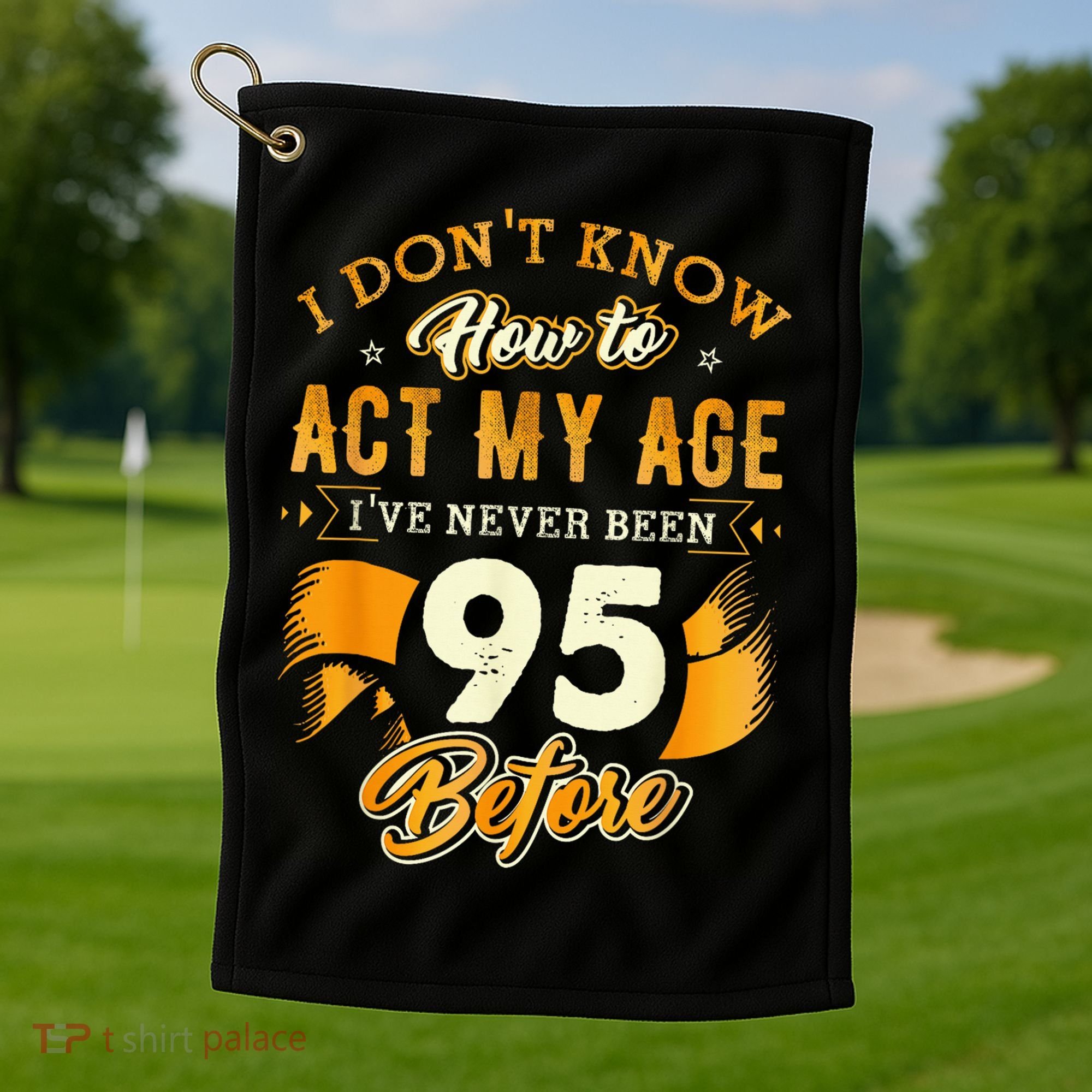 95th Birthday How To Act My Age 95 Years Old Golf Towel
