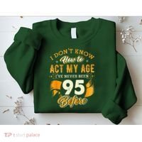 95th Birthday How To Act My Age 95 Years Old Sweatshirt thumb 2
