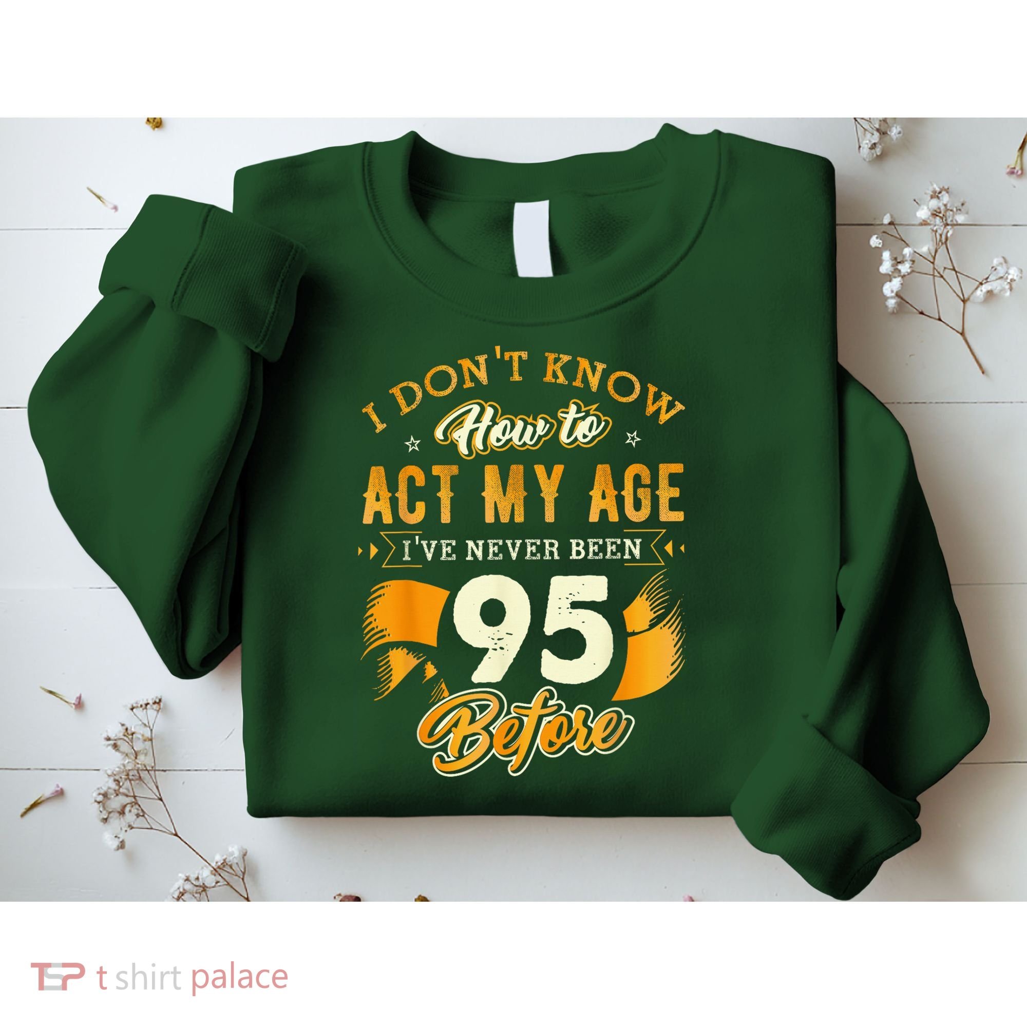 95th Birthday How To Act My Age 95 Years Old Sweatshirt