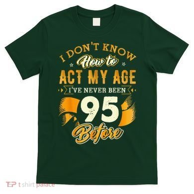 95th Birthday How To Act My Age 95 Years Old T-Shirt