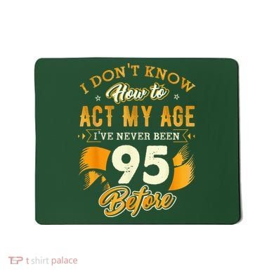 95th Birthday How To Act My Age 95 Years Old Mousepad