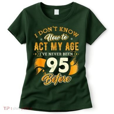 95th Birthday How To Act My Age 95 Years Old Women's T-Shirt