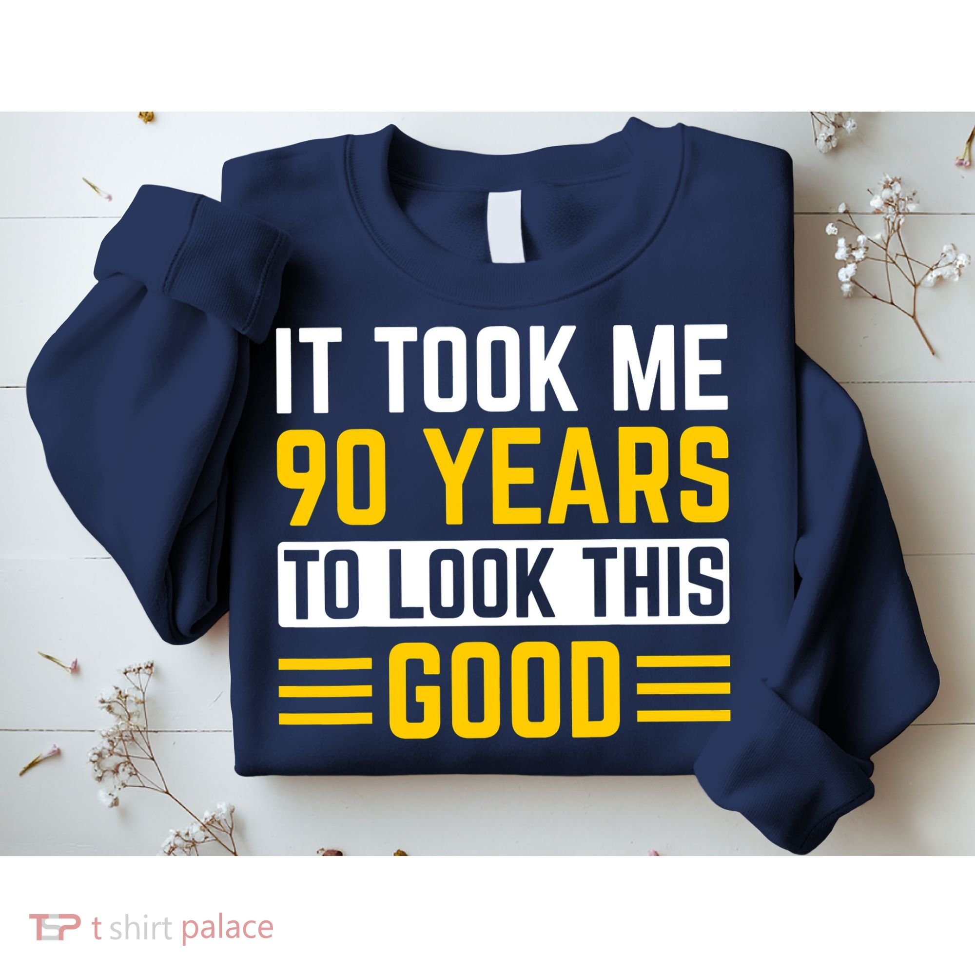 90Th Birthday It Took Me 90 Years To Look This Good Sweatshirt