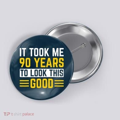 90Th Birthday It Took Me 90 Years To Look This Good Button