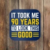 90Th Birthday It Took Me 90 Years To Look This Good Coaster thumb 0