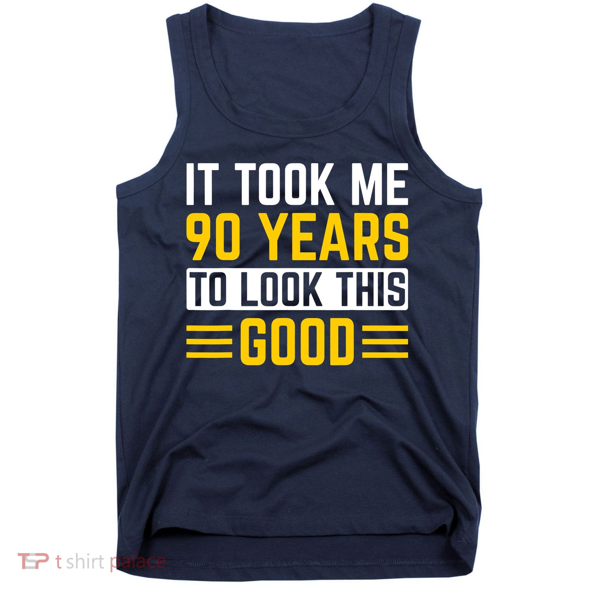 90Th Birthday It Took Me 90 Years To Look This Good Tank Top