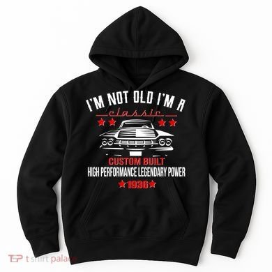 90th Birthday I'm Not Old I'm A Classic 1936 Custom Built High Performance Legendary Power Hoodie