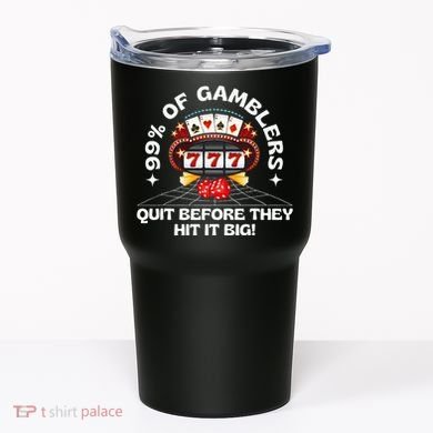 99 Of Gamblers Quit Before They Hit Big! Tumbler