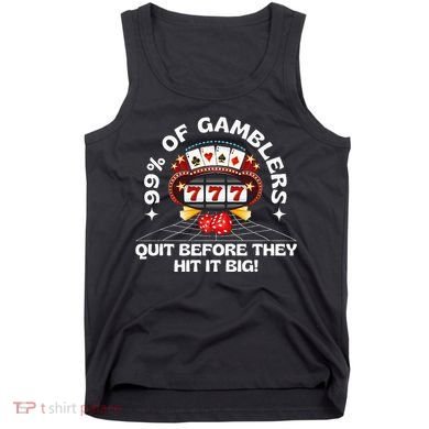 99 Of Gamblers Quit Before They Hit Big! Tank Top