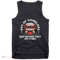 99 Of Gamblers Quit Before They Hit Big! Tank Top thumb 0