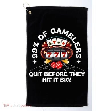 99 Of Gamblers Quit Before They Hit Big! Golf Towel