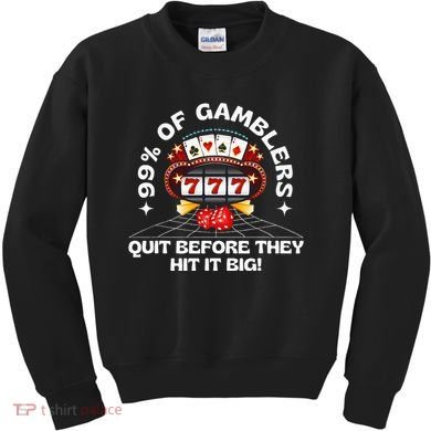 99 Of Gamblers Quit Before They Hit Big! Kids Sweatshirt